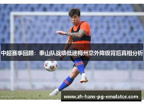 中超赛季回顾:泰山队战绩低迷梅州意外降级背后真相分析 中超赛季回顾:泰山队战绩低迷梅州意外降级背后真相分析
