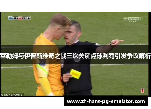 富勒姆与伊普斯维奇之战三次关键点球判罚引发争议解析