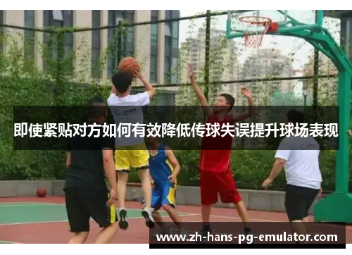 即使紧贴对方如何有效降低传球失误提升球场表现