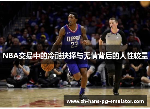 NBA交易中的冷酷抉择与无情背后的人性较量