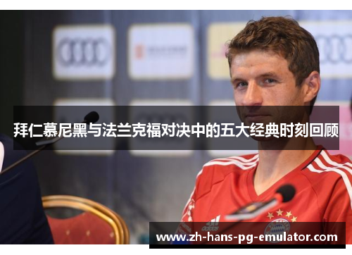 拜仁慕尼黑与法兰克福对决中的五大经典时刻回顾