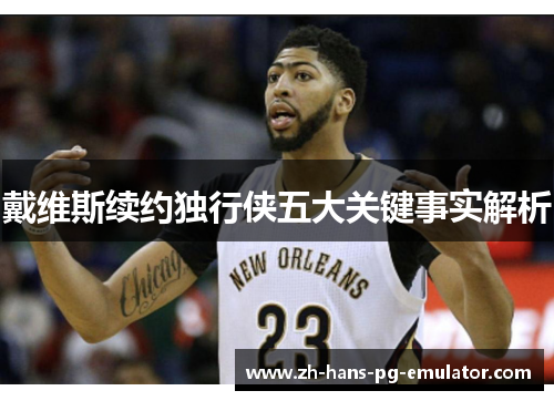 戴维斯续约独行侠五大关键事实解析 戴维斯续约独行侠五大关键事实解析