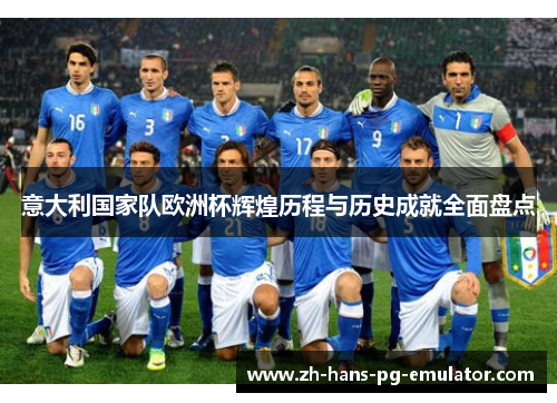 意大利国家队欧洲杯辉煌历程与历史成就全面盘点