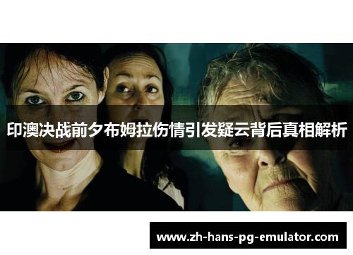 印澳决战前夕布姆拉伤情引发疑云背后真相解析