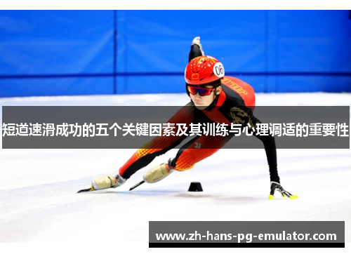 短道速滑成功的五个关键因素及其训练与心理调适的重要性 短道速滑成功的五个关键因素及其训练与心理调适的重要性