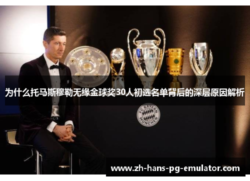 为什么托马斯穆勒无缘金球奖30人初选名单背后的深层原因解析 为什么托马斯穆勒无缘金球奖30人初选名单背后的深层原因解析