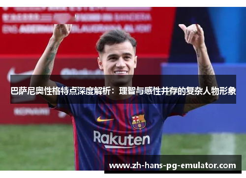 巴萨尼奥性格特点深度解析:理智与感性并存的复杂人物形象 巴萨尼奥性格特点深度解析:理智与感性并存的复杂人物形象