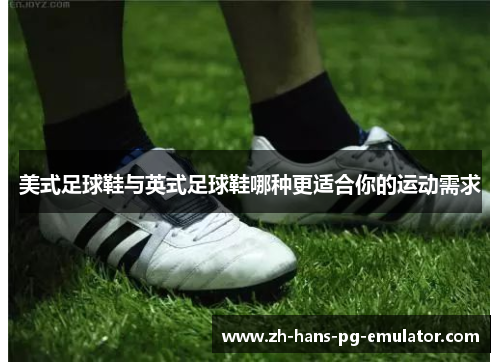 美式足球鞋与英式足球鞋哪种更适合你的运动需求