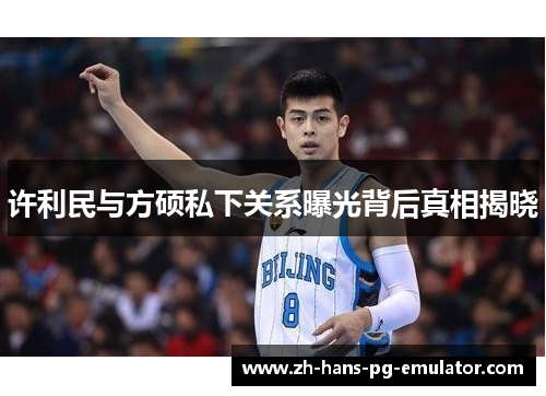 许利民与方硕私下关系曝光背后真相揭晓