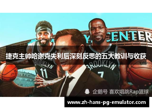 捷克主帅哈谢克失利后深刻反思的五大教训与收获