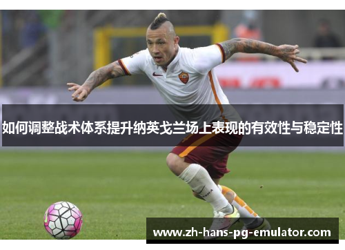 如何调整战术体系提升纳英戈兰场上表现的有效性与稳定性