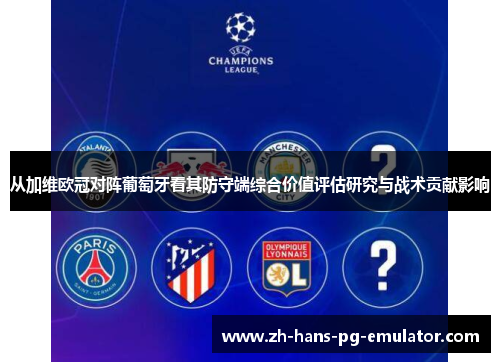 从加维欧冠对阵葡萄牙看其防守端综合价值评估研究与战术贡献影响