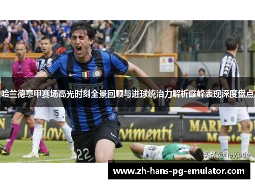 哈兰德意甲赛场高光时刻全景回顾与进球统治力解析巅峰表现深度盘点