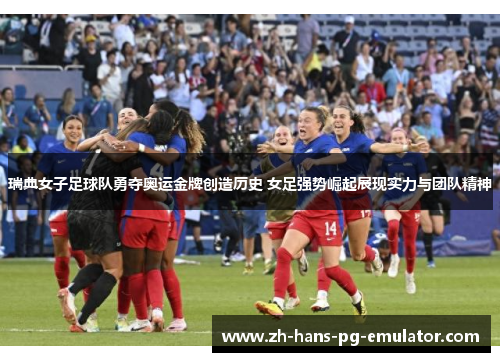 瑞典女子足球队勇夺奥运金牌创造历史 女足强势崛起展现实力与团队精神