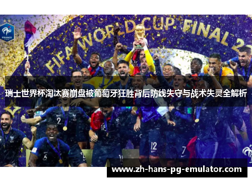 瑞士世界杯淘汰赛崩盘被葡萄牙狂胜背后防线失守与战术失灵全解析