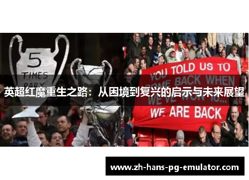 英超红魔重生之路:从困境到复兴的启示与未来展望 英超红魔重生之路:从困境到复兴的启示与未来展望